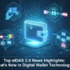 Top eIDAS 2.0 News Highlights: What’s New in Digital Wallet Technology
