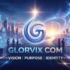 Glorvix Com About Us: The Vision, Purpose, and Identity Behind the Platform